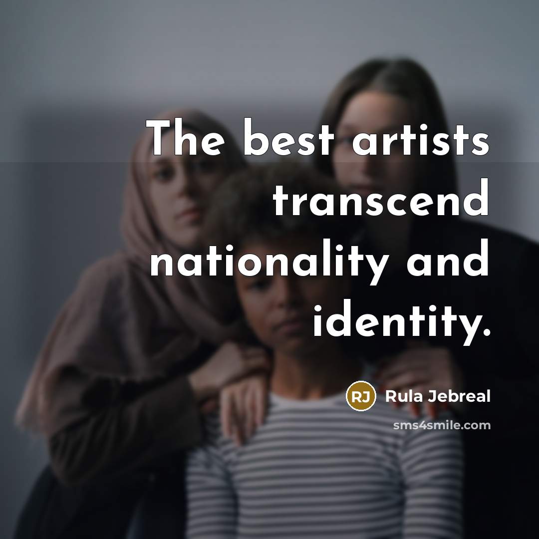 “The best artists transcend nationality and identity.” quote by Rula Jebreal