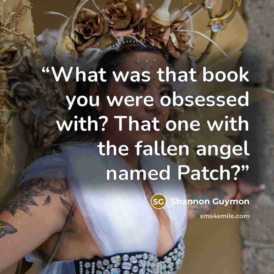 “What was that book you were obsessed with? That one with the fallen angel named Patch?” quote by Shannon Guymon