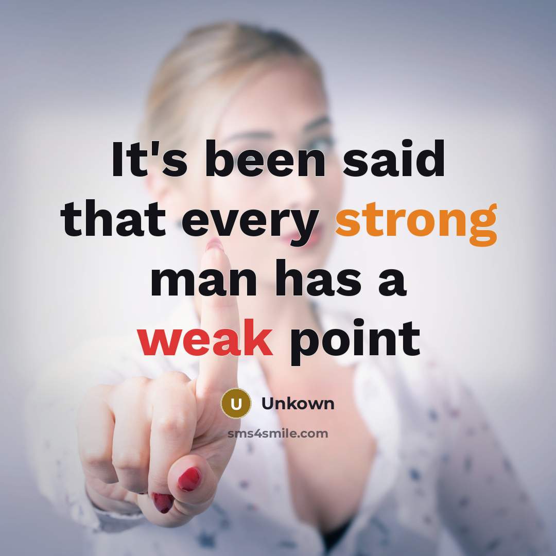 “It's been said that every strong man has a weak point” quote by Unkown
