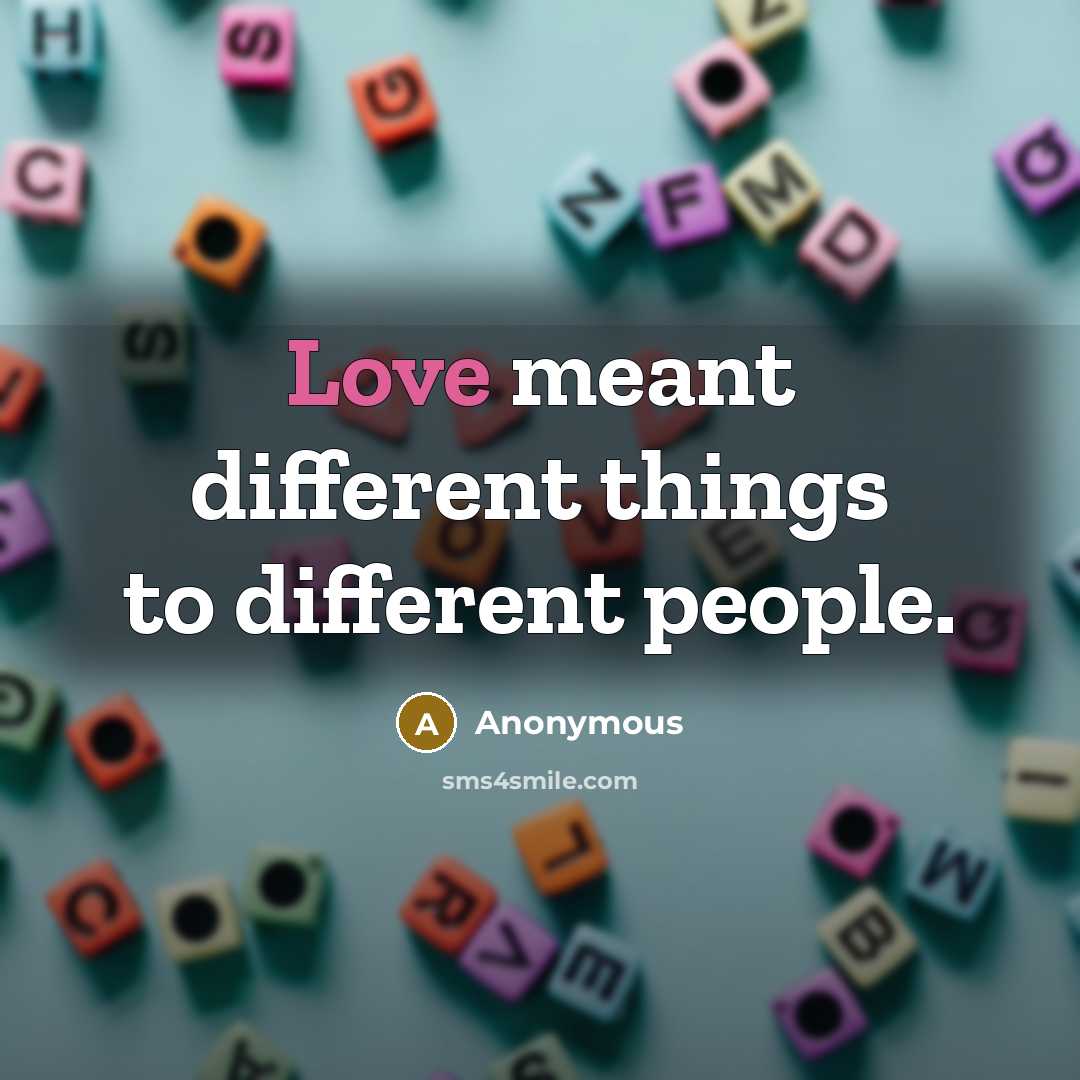 “Love meant different things to different people.” quote by Anonymous