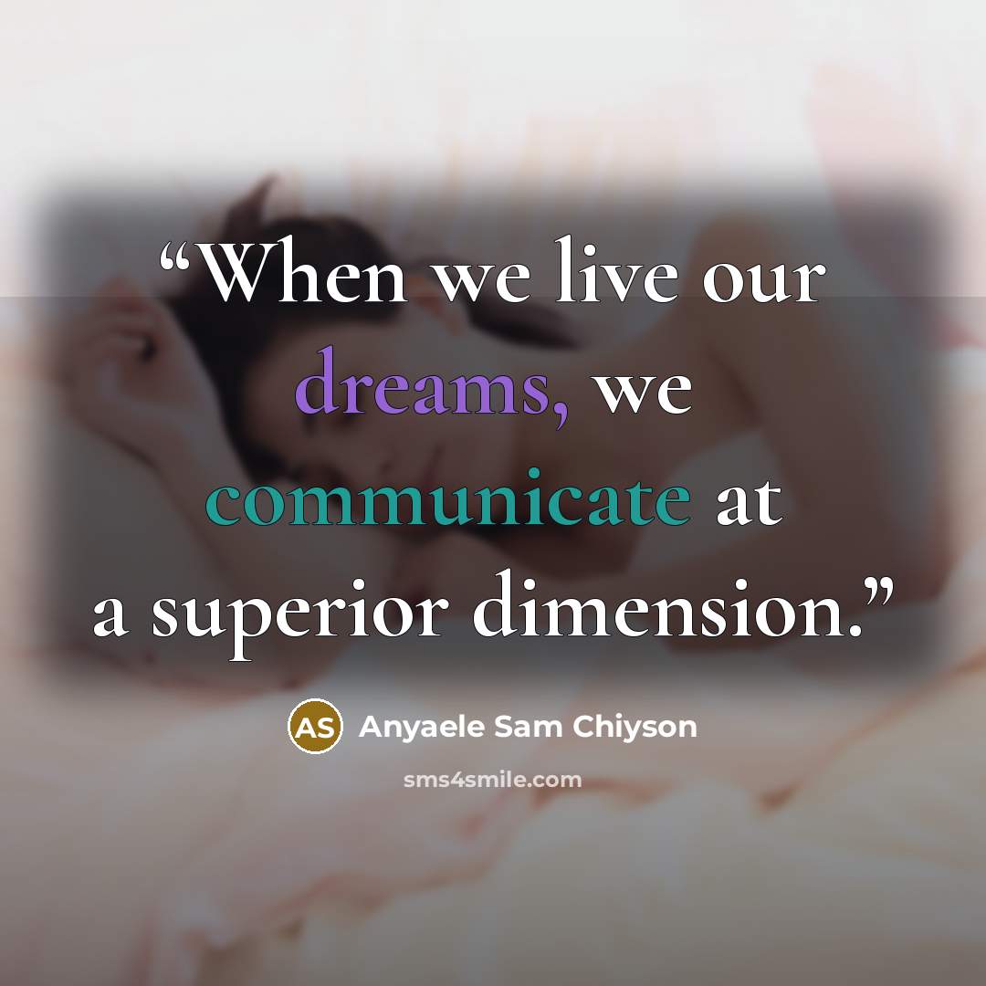 “When we live our dreams, we communicate at a superior dimension.” quote by Anyaele Sam Chiyson