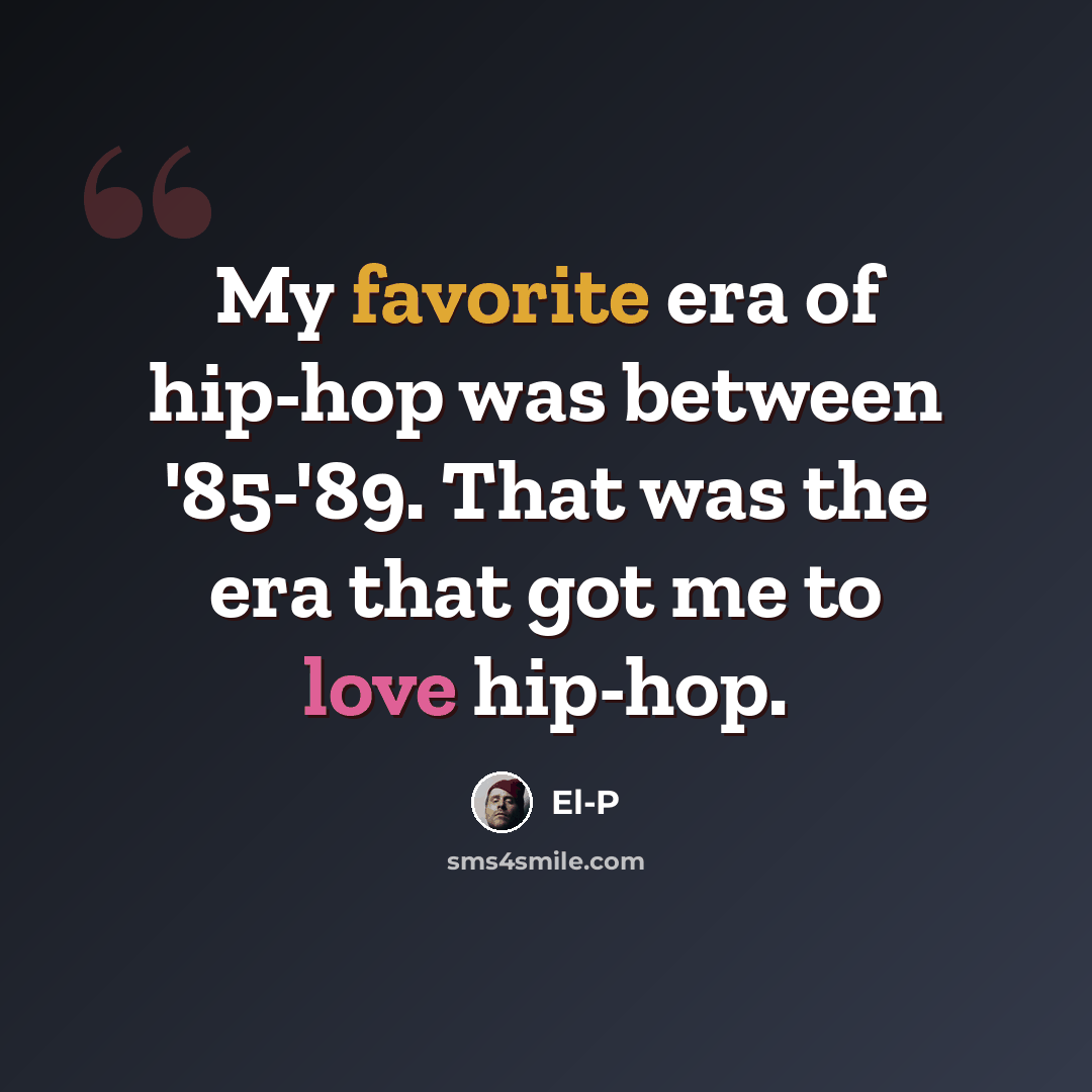 “My favorite era of hip-hop was between '85-'89. That was the era that got me to love hip-hop.” quote by El-P