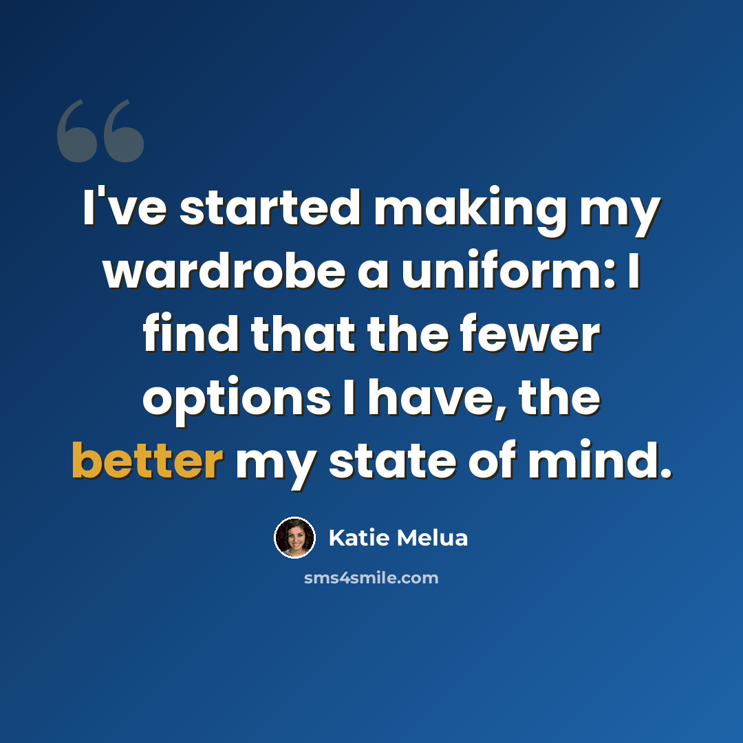 “I've started making my wardrobe a uniform: I find that the fewer options I have, the better my state of mind.” quote by Katie Melua
