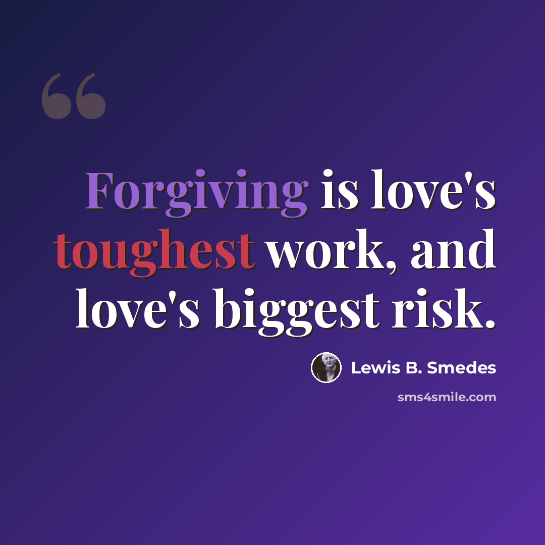 “Forgiving is love's toughest work, and love's biggest risk.” quote by Lewis B. Smedes