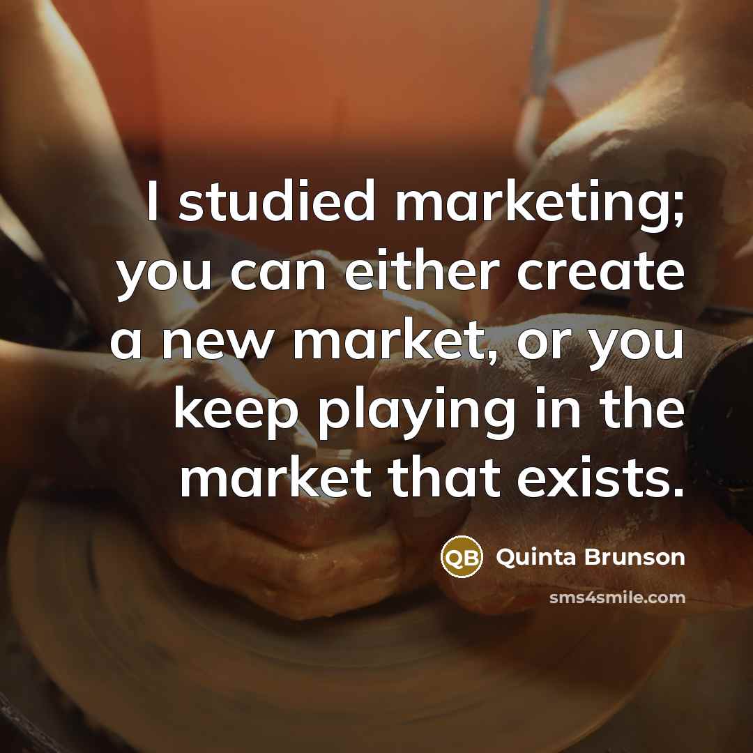“I studied marketing; you can either create a new market, or you keep playing in the market that exists.” quote by Quinta Brunson