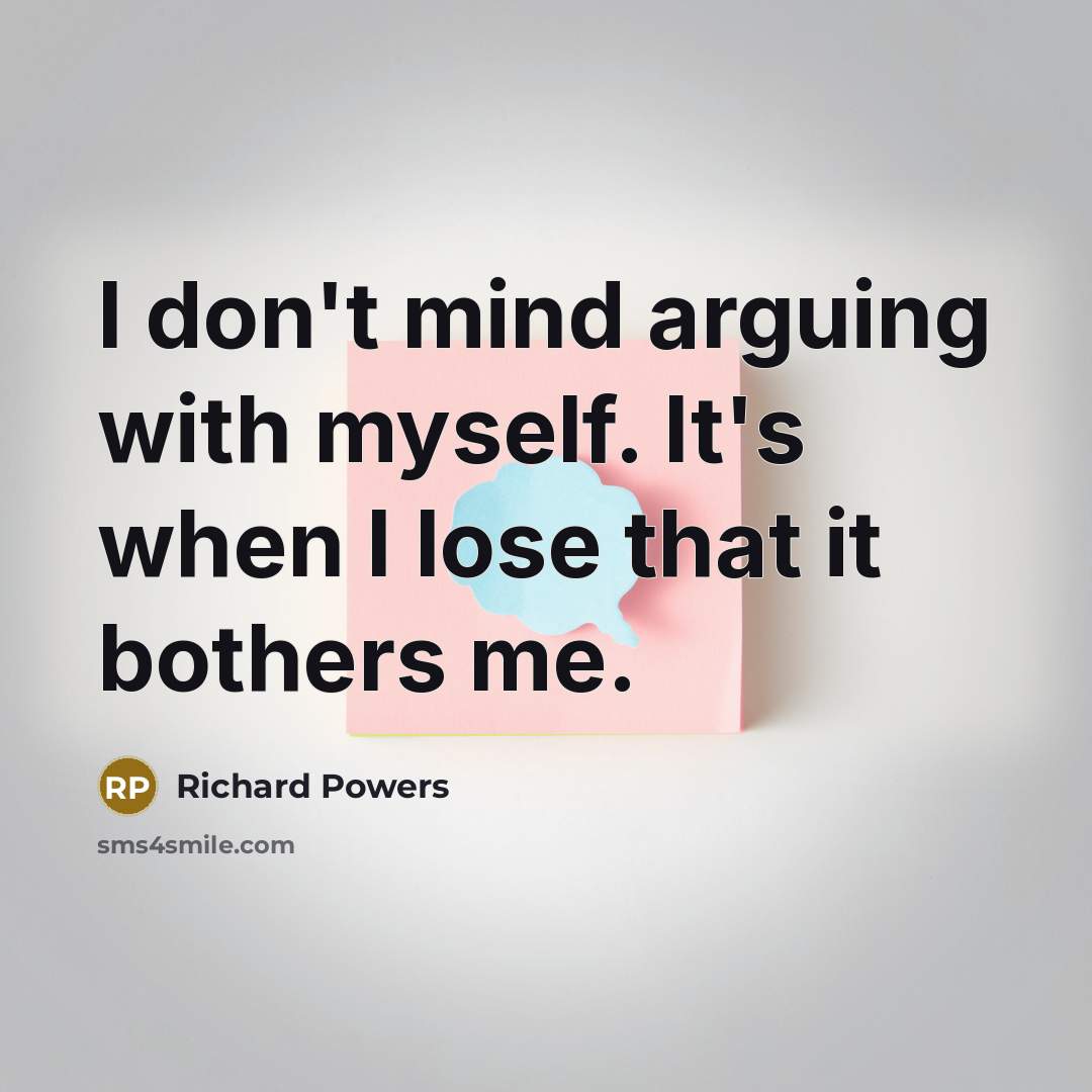 “I don't mind arguing with myself. It's when I lose that it bothers me.” quote by Richard Powers