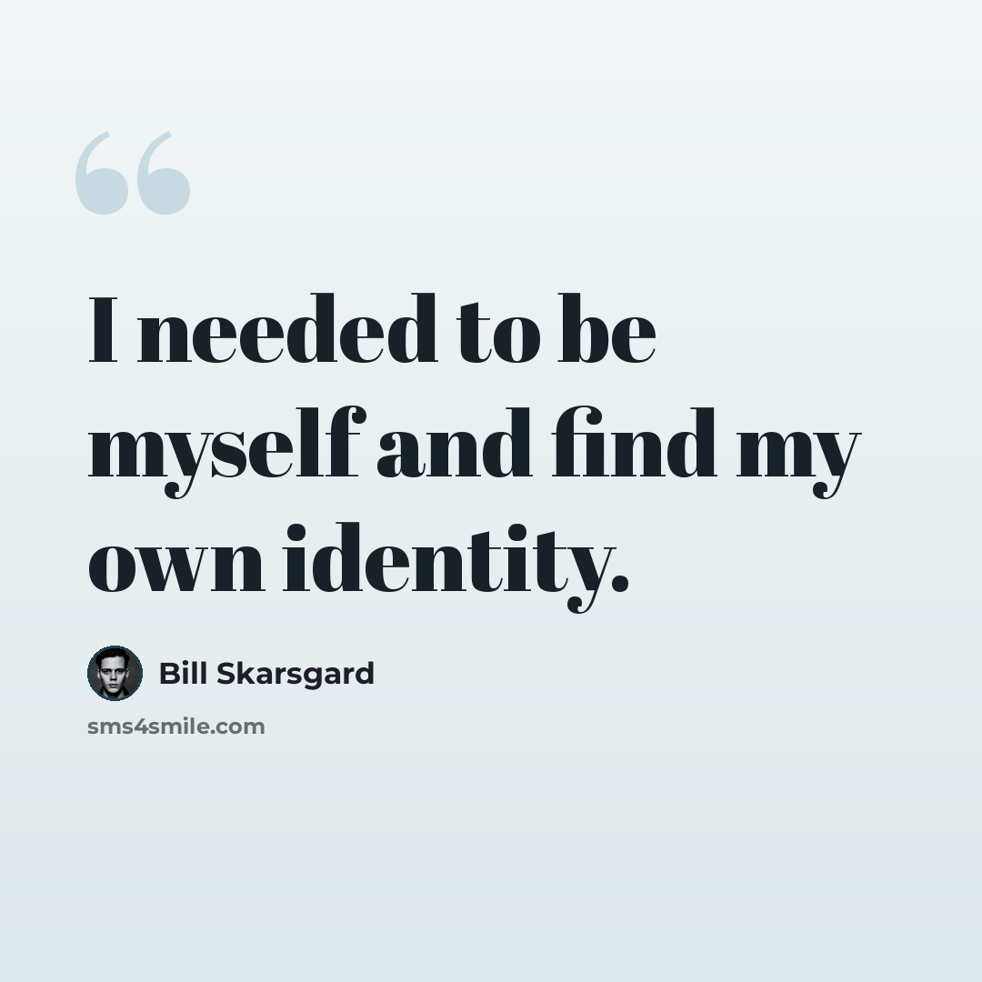 “I needed to be myself and find my own identity.” quote by Bill Skarsgard