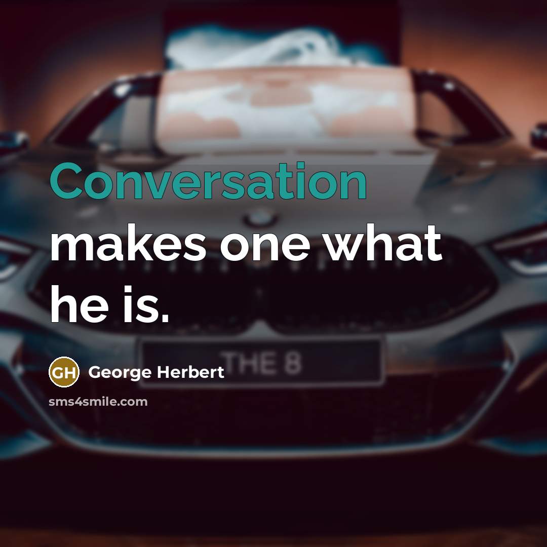 “Conversation makes one what he is.” quote by George Herbert