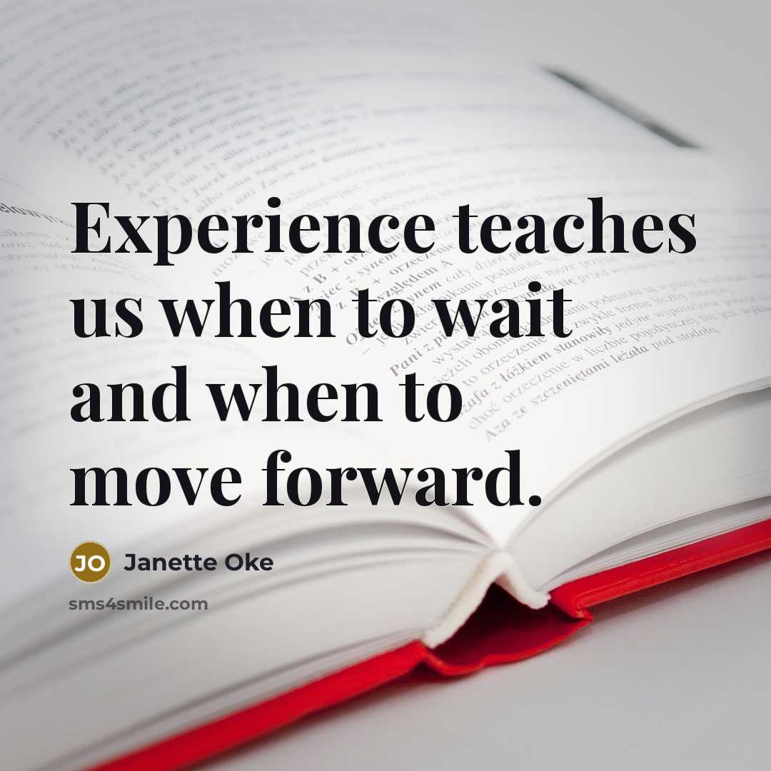 “Experience teaches us when to wait and when to move forward.” quote by Janette Oke