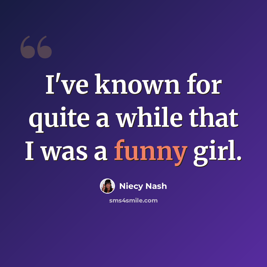 “I've known for quite a while that I was a funny girl.” quote by Niecy Nash