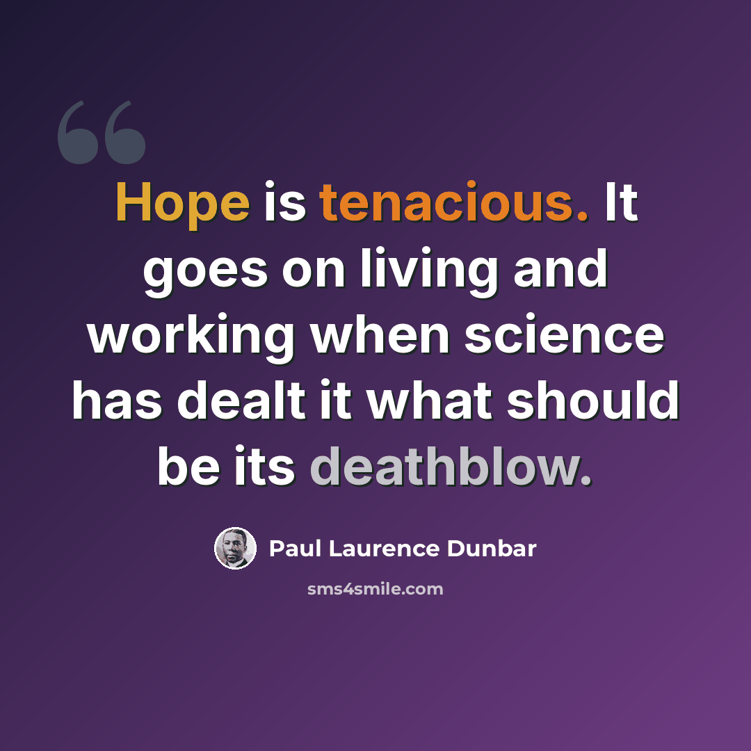 “Hope is tenacious. It goes on living and working when science has dealt it what should be its deathblow.” quote by Paul Laurence Dunbar