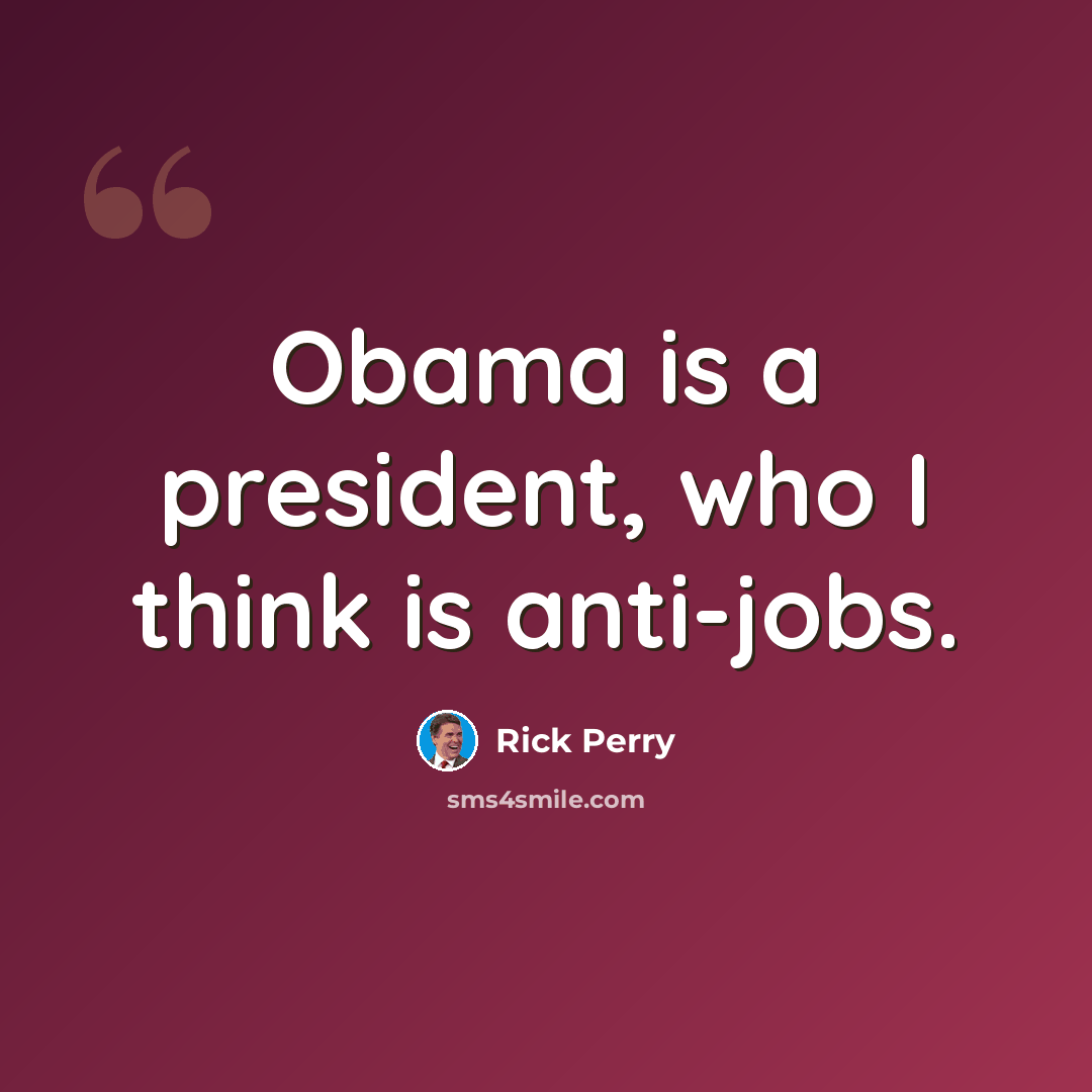 “Obama is a president, who I think is anti-jobs.” quote by Rick Perry
