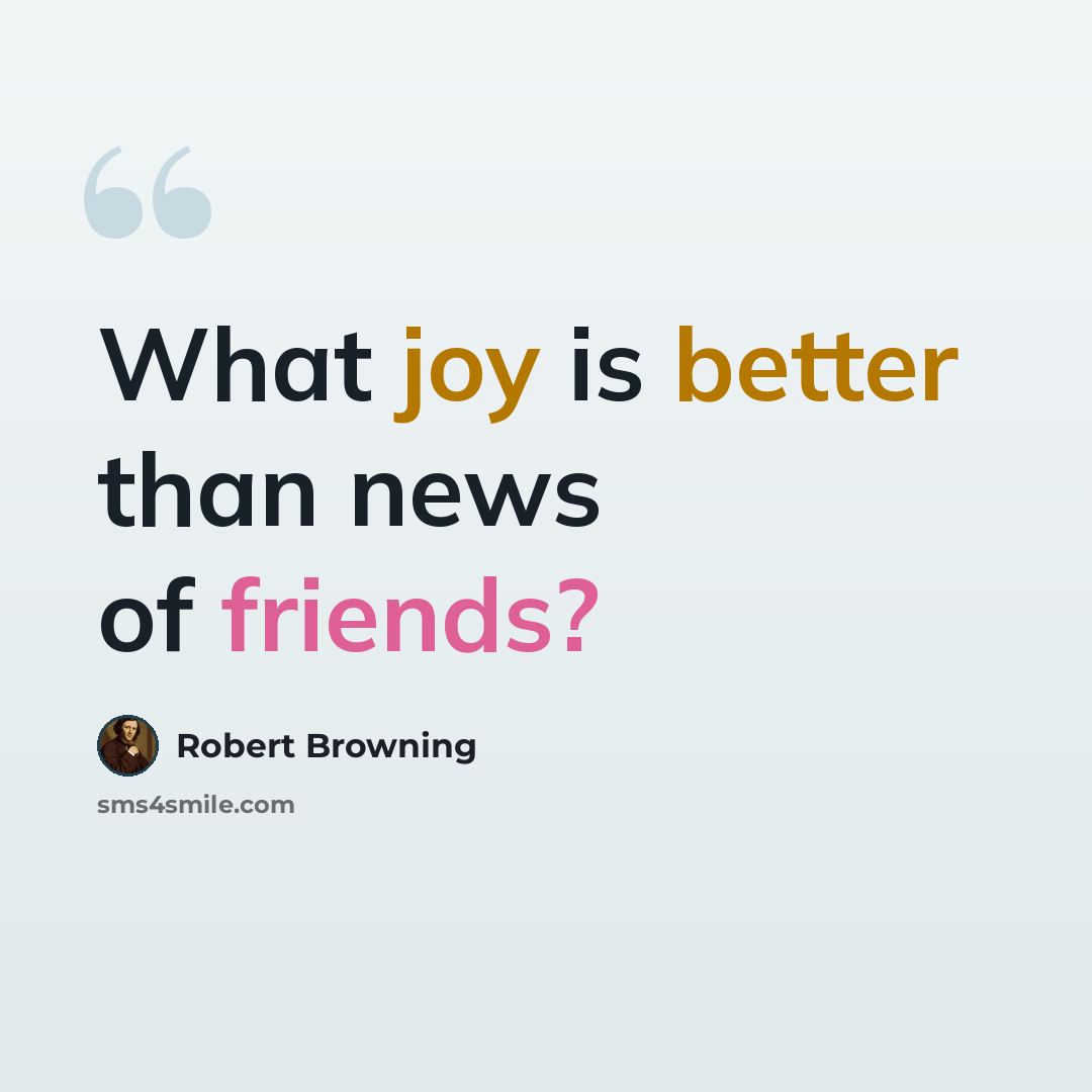 “What joy is better than news of friends?” quote by Robert Browning