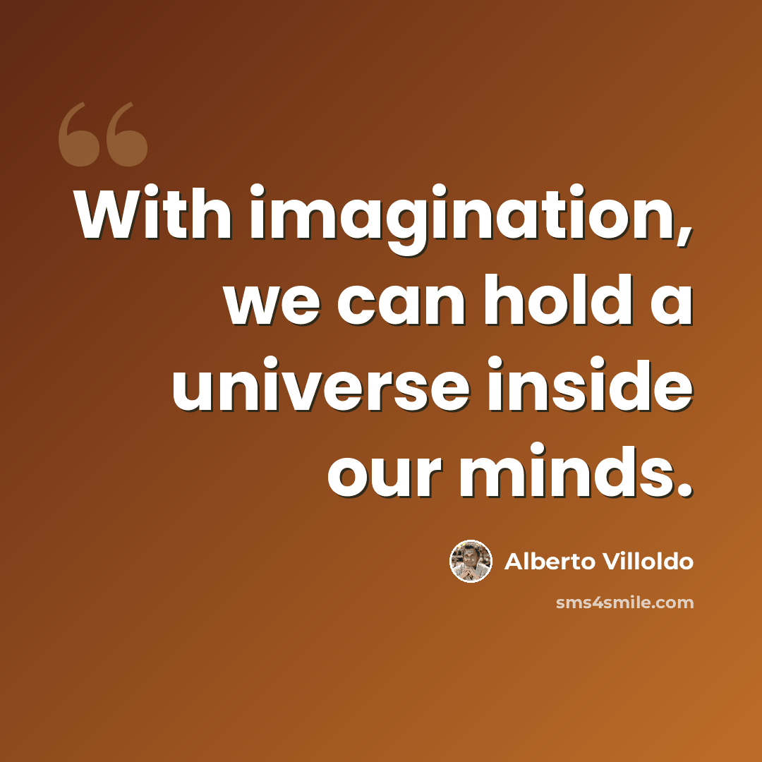 “With imagination, we can hold a universe inside our minds.” quote by Alberto Villoldo