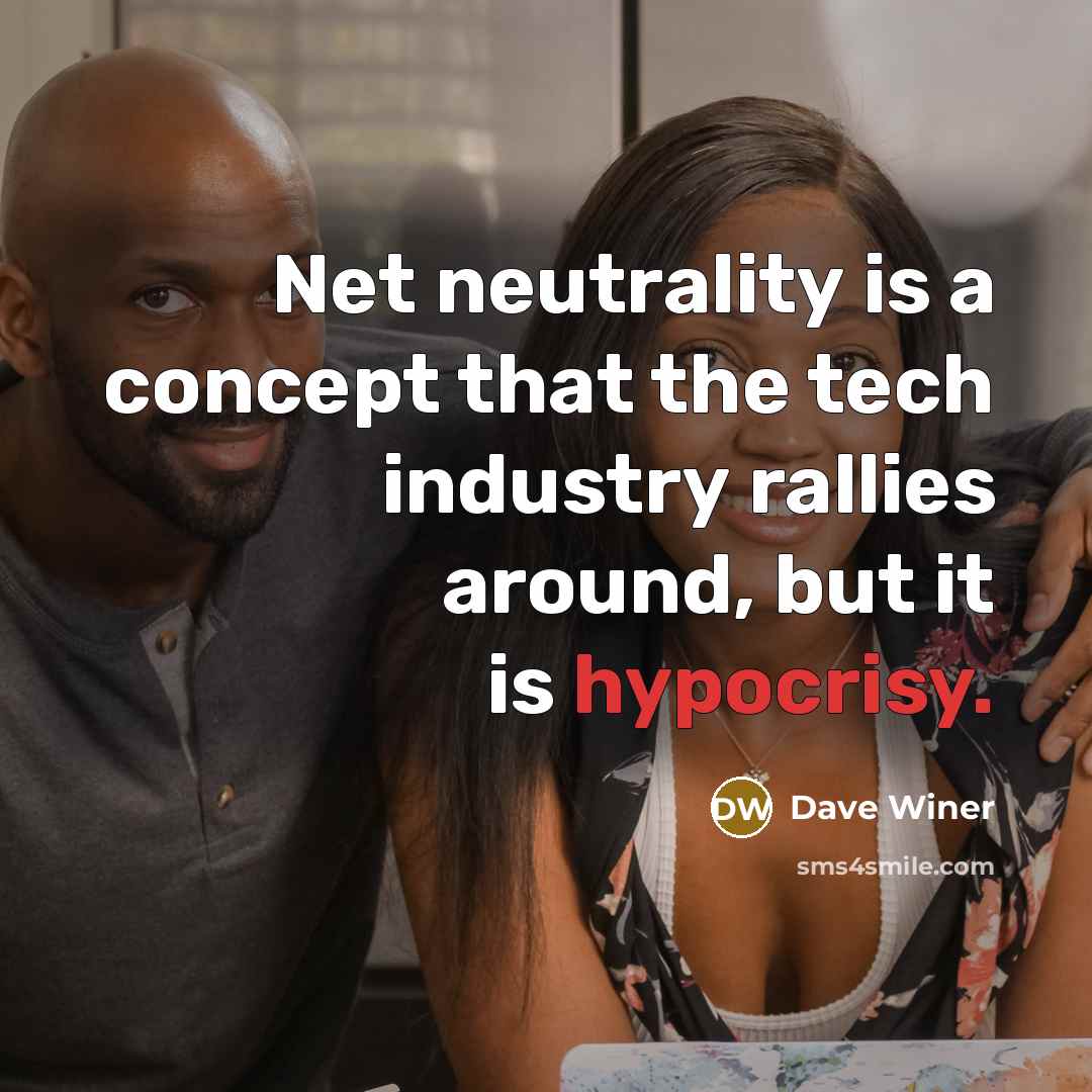 “Net neutrality is a concept that the tech industry rallies around, but it is hypocrisy.” quote by Dave Winer