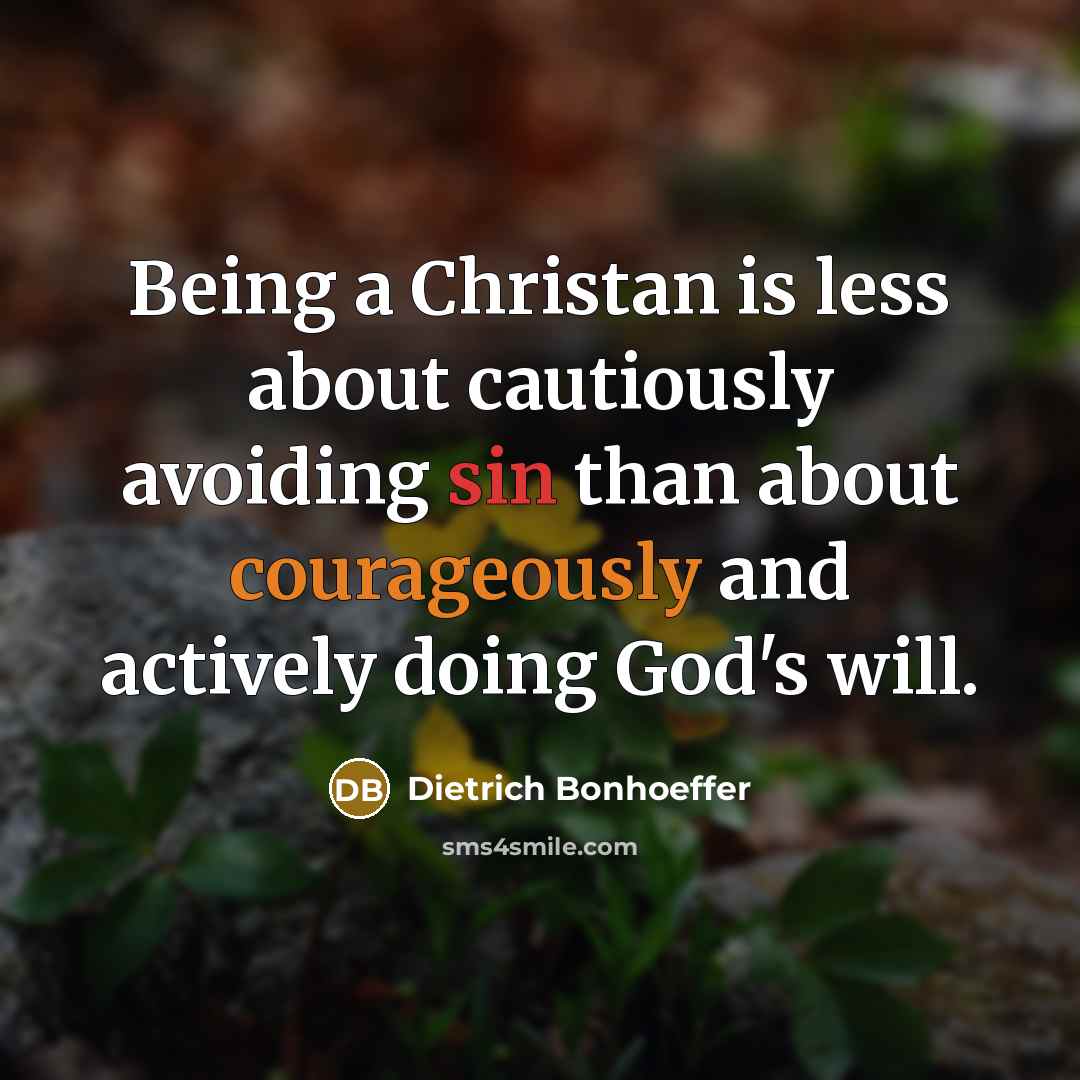 “Being a Christan is less about cautiously avoiding sin than about courageously and actively doing God's will.” quote by Dietrich Bonhoeffer