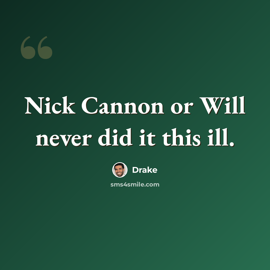 “Nick Cannon or Will never did it this ill.” quote by Drake