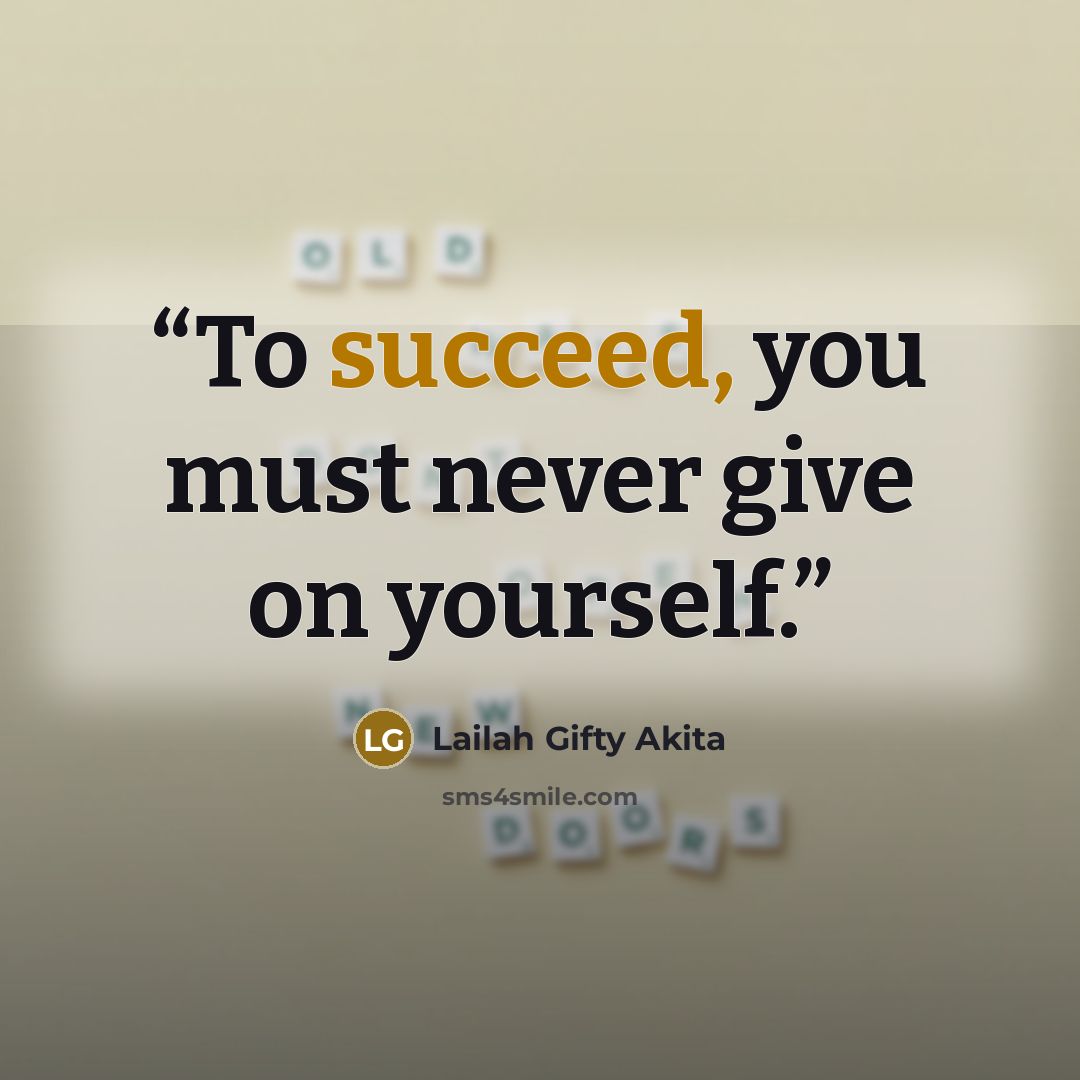 “To succeed, you must never give on yourself.” quote by Lailah Gifty Akita