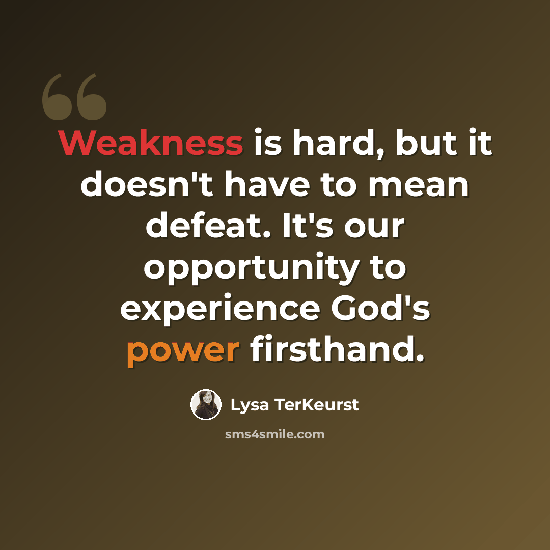“Weakness is hard, but it doesn't have to mean defeat. It's our opportunity to experience God's power firsthand.” quote by Lysa TerKeurst