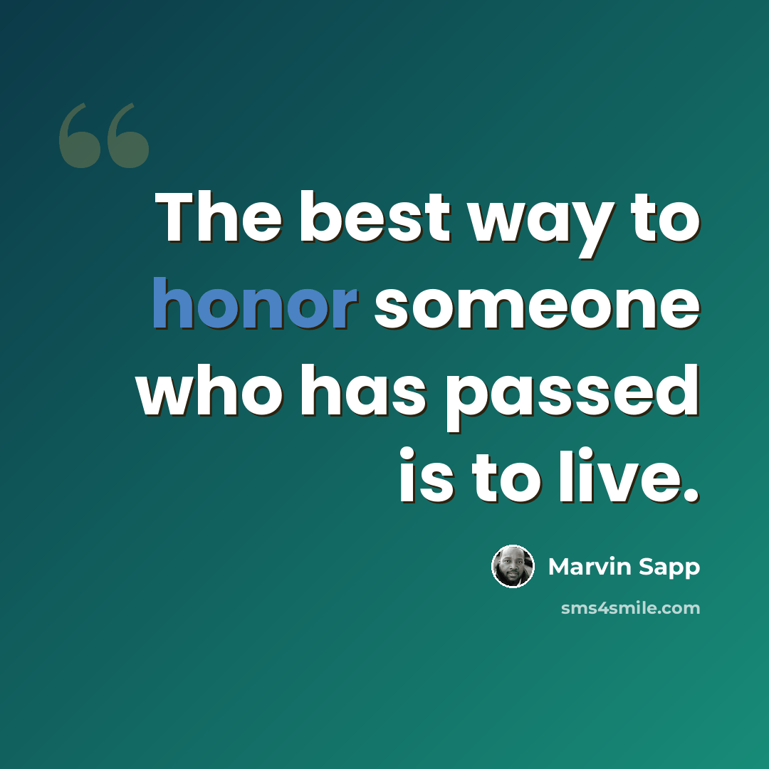 “The best way to honor someone who has passed is to live.” quote by Marvin Sapp