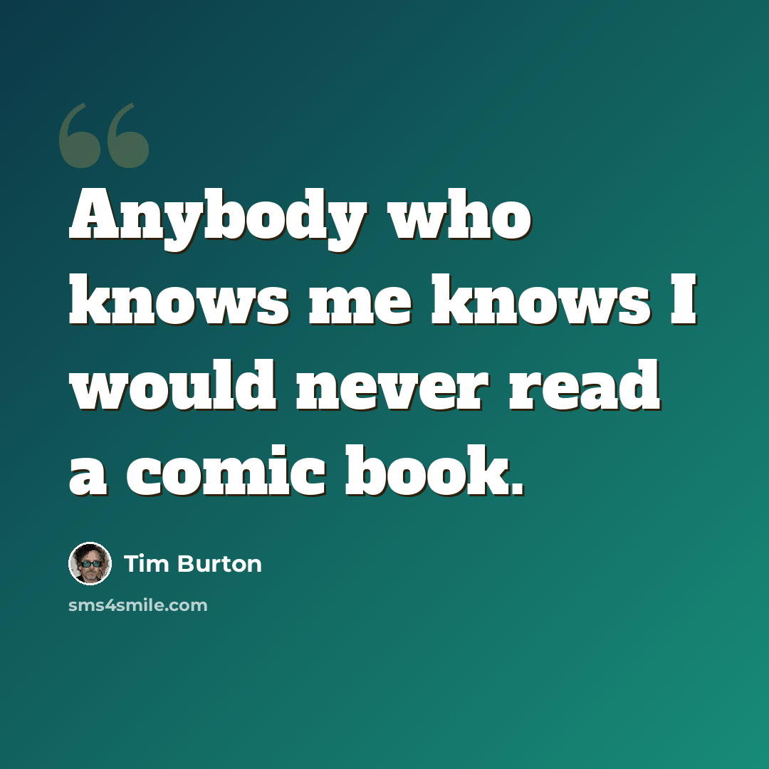“Anybody who knows me knows I would never read a comic book.” quote by Tim Burton