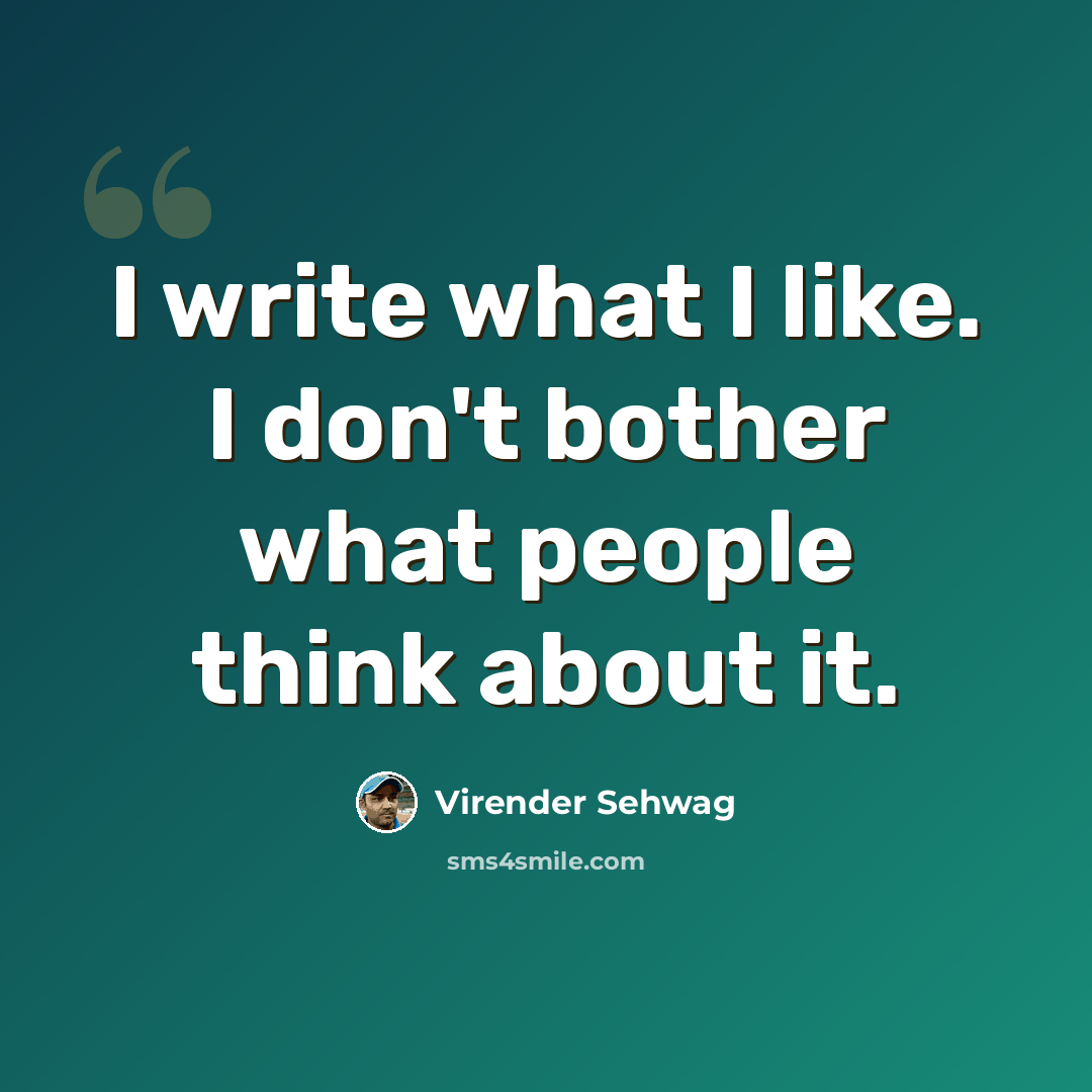 “I write what I like. I don't bother what people think about it.” quote by Virender Sehwag