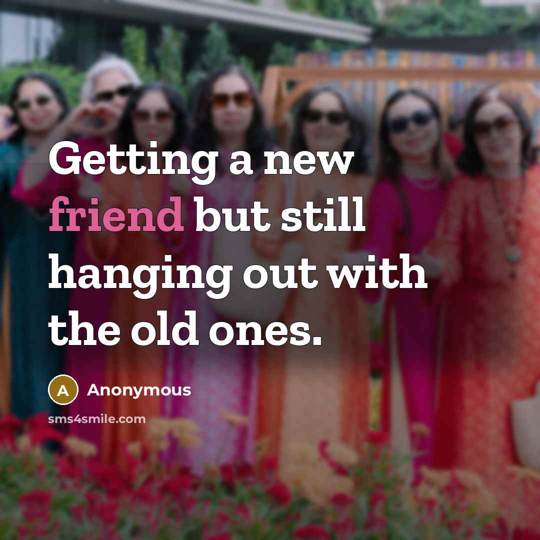 “Getting a new friend but still hanging out with the old ones.” quote by Anonymous