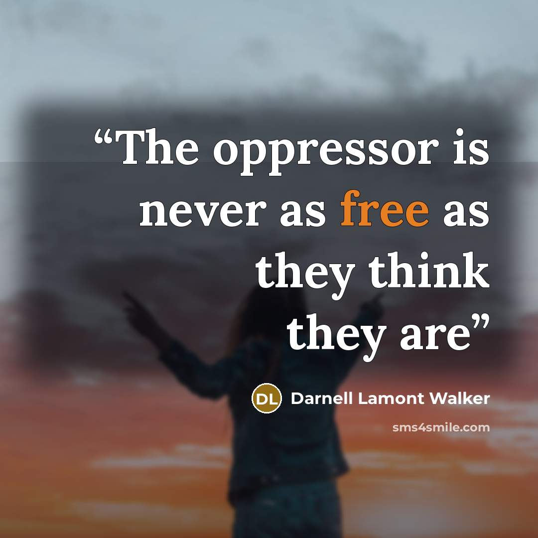 “The oppressor is never as free as they think they are” quote by Darnell Lamont Walker