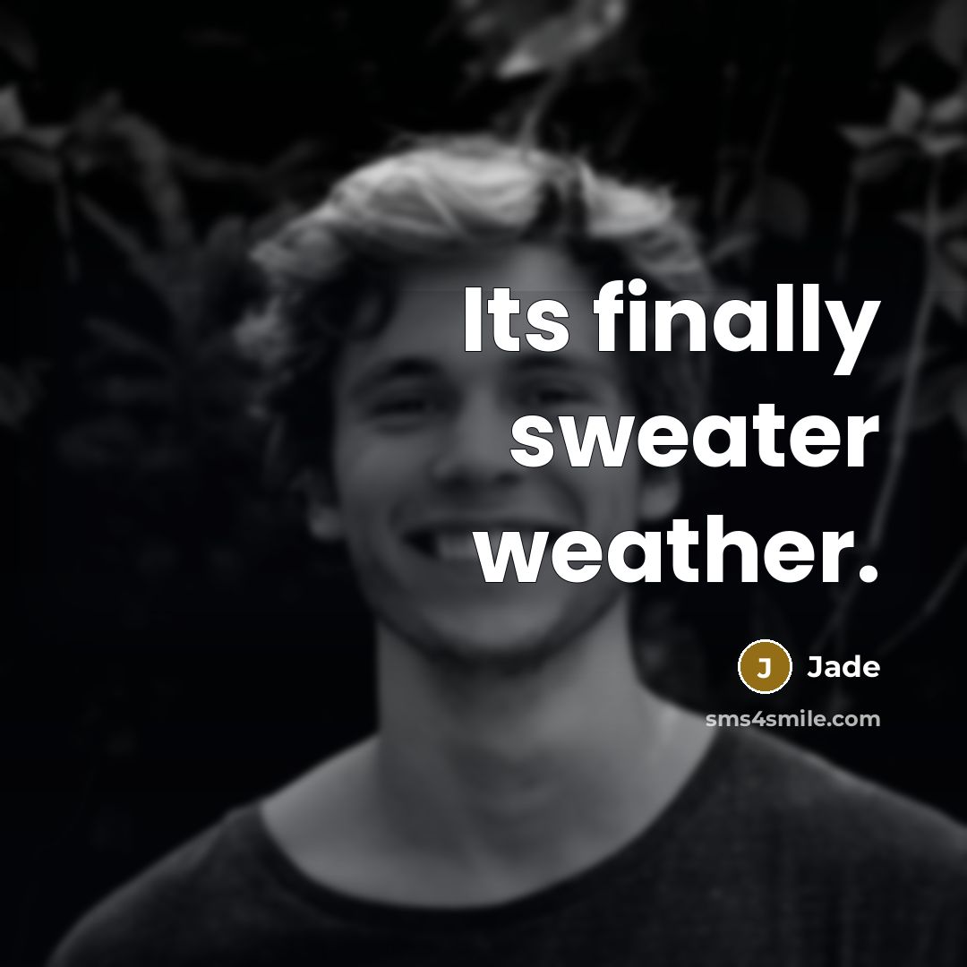 “Its finally sweater weather.” quote by Jade