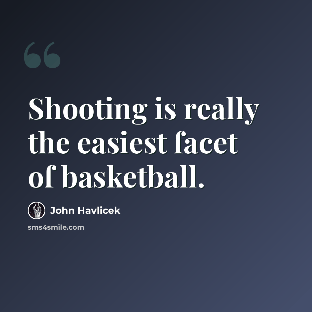 “Shooting is really the easiest facet of basketball.” quote by John Havlicek