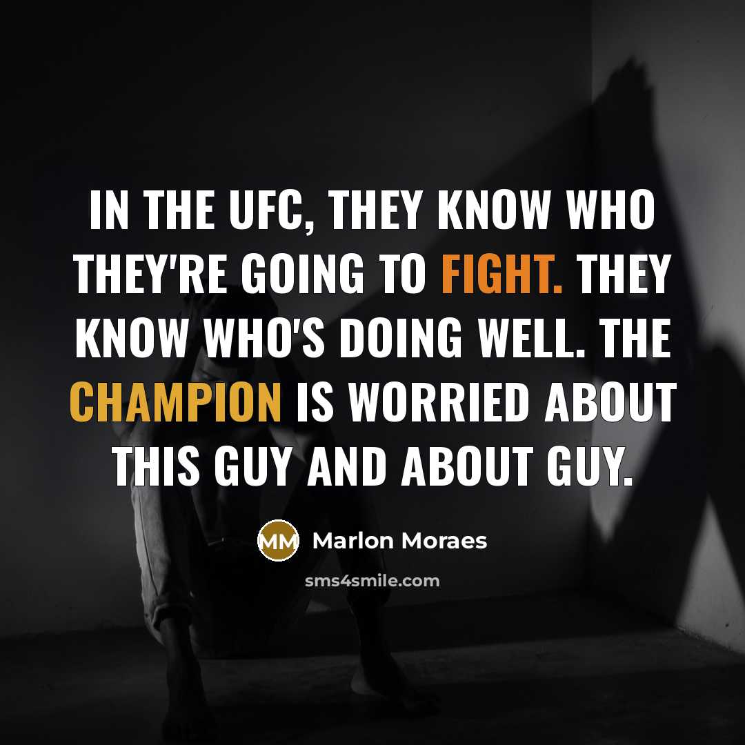 “In the UFC, they know who they're going to fight. They know who's doing well. The champion is worried about this guy and about guy.” quote by Marlon Moraes