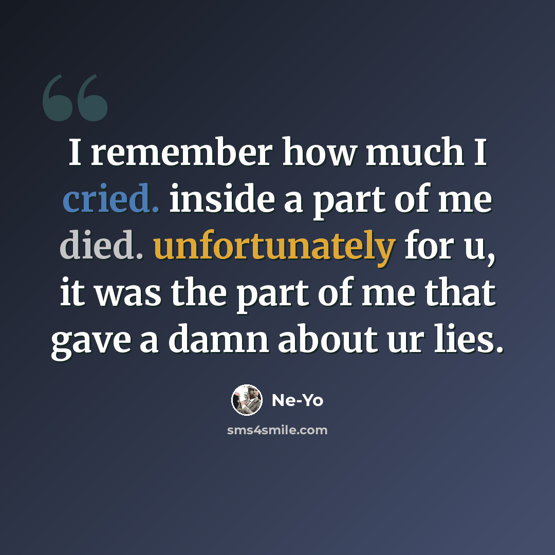 “I remember how much I cried. inside a part of me died. unfortunately for u, it was the part of me that gave a damn about ur lies.” quote by Ne-yo