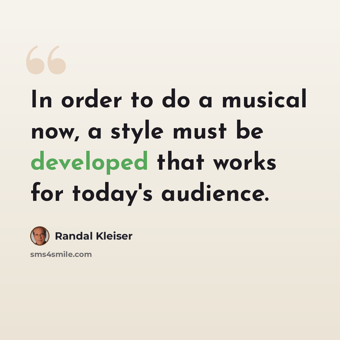 “In order to do a musical now, a style must be developed that works for today's audience.” quote by Randal Kleiser