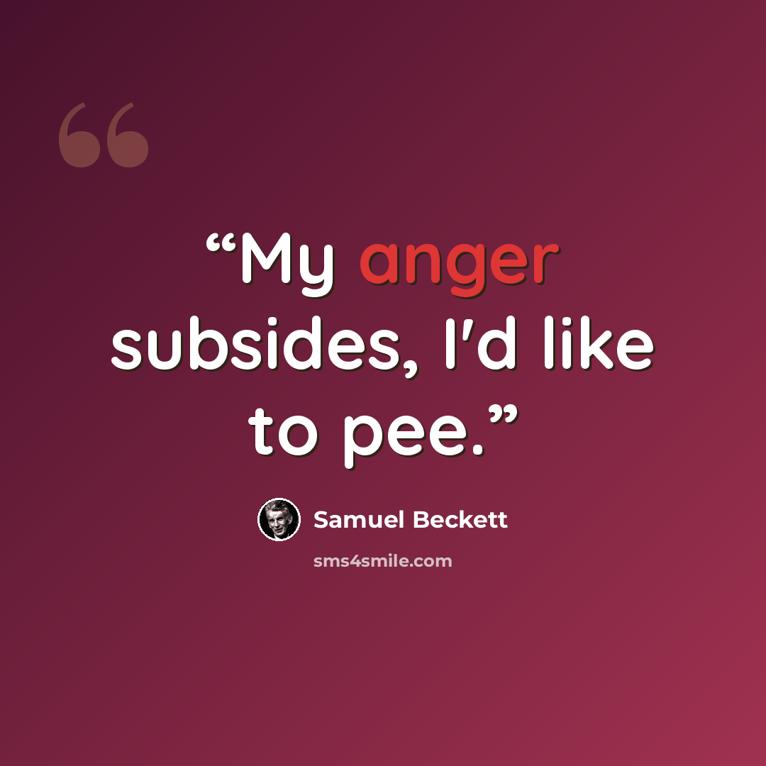 “My anger subsides, I'd like to pee.” quote by Samuel Beckett