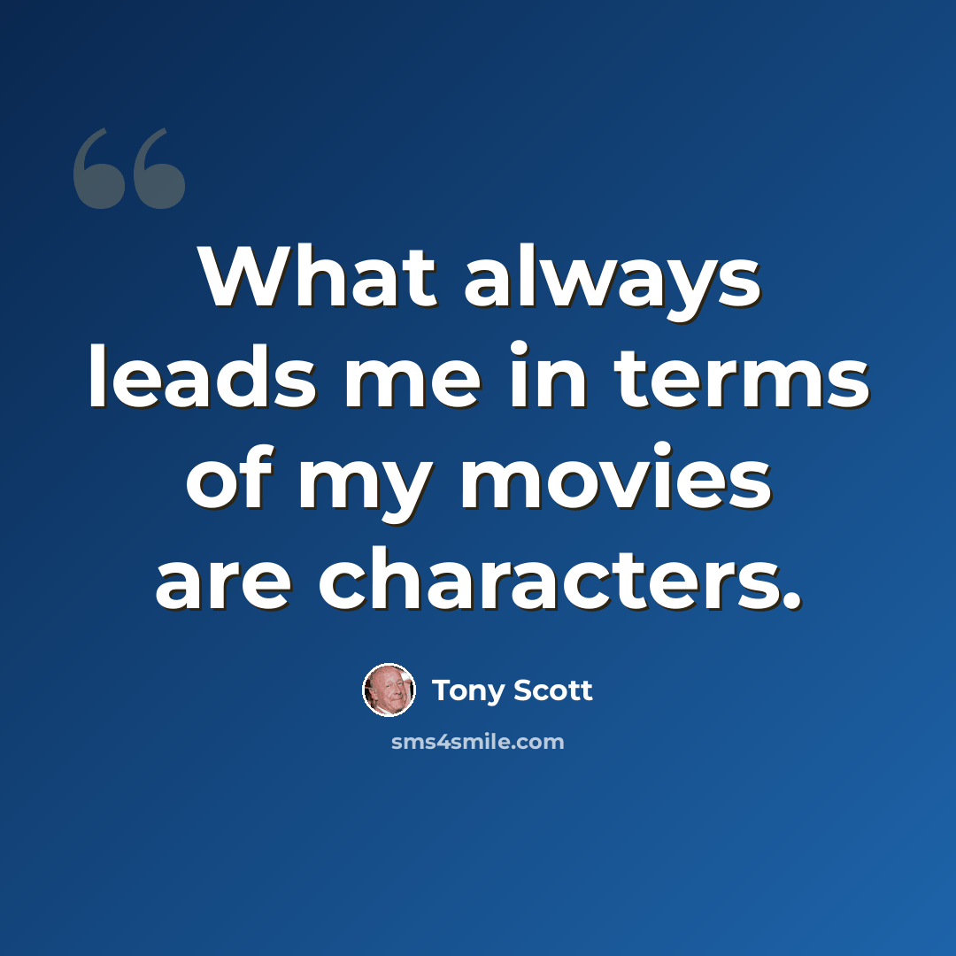 “What always leads me in terms of my movies are characters.” quote by Tony Scott