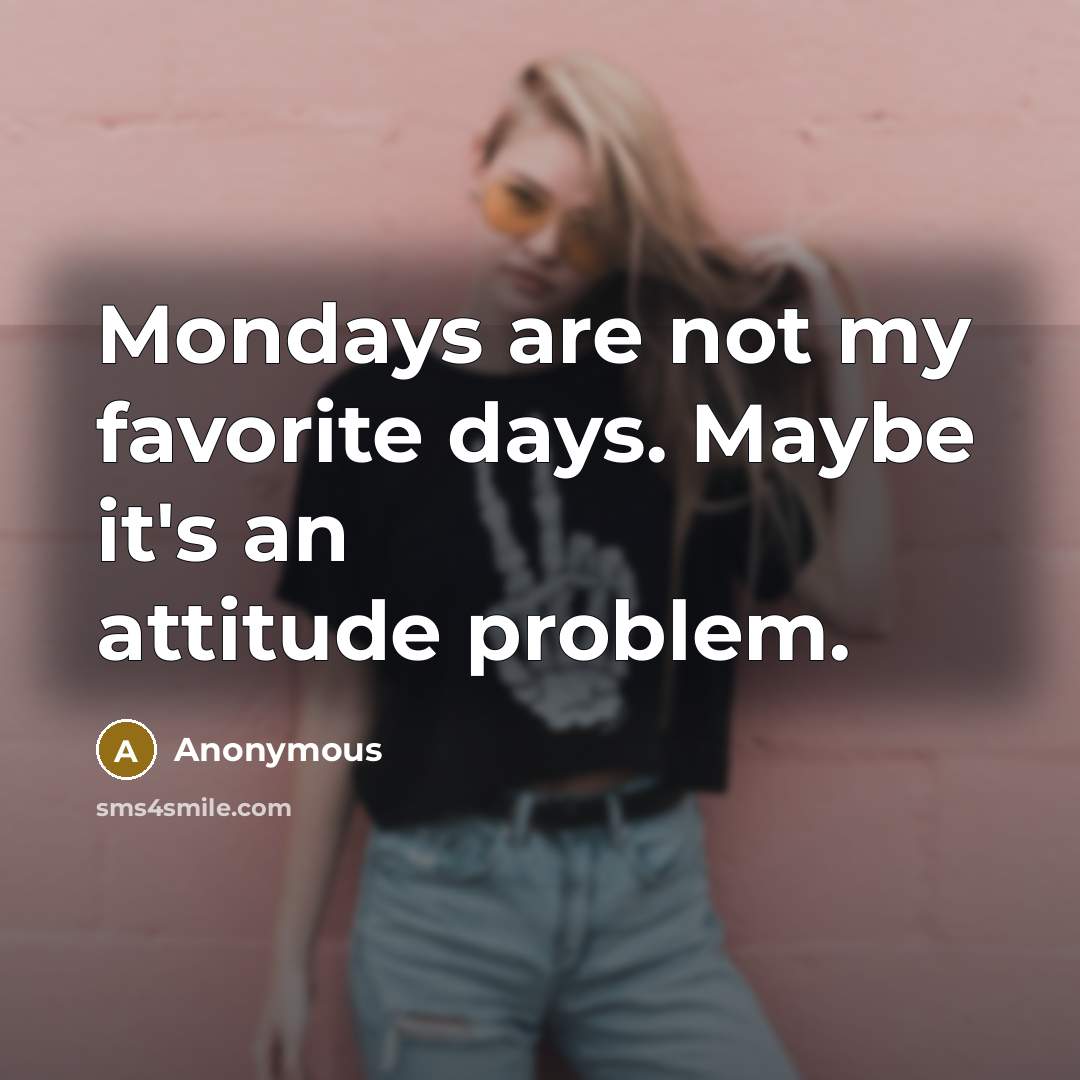 “Mondays are not my favorite days. Maybe it's an attitude problem.” quote by Anonymous
