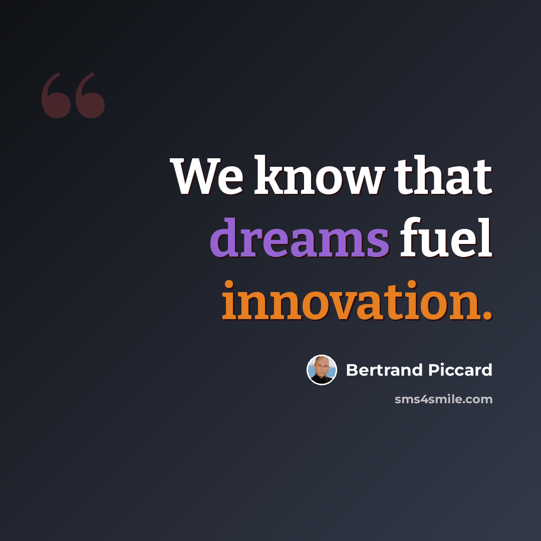 “We know that dreams fuel innovation.” quote by Bertrand Piccard