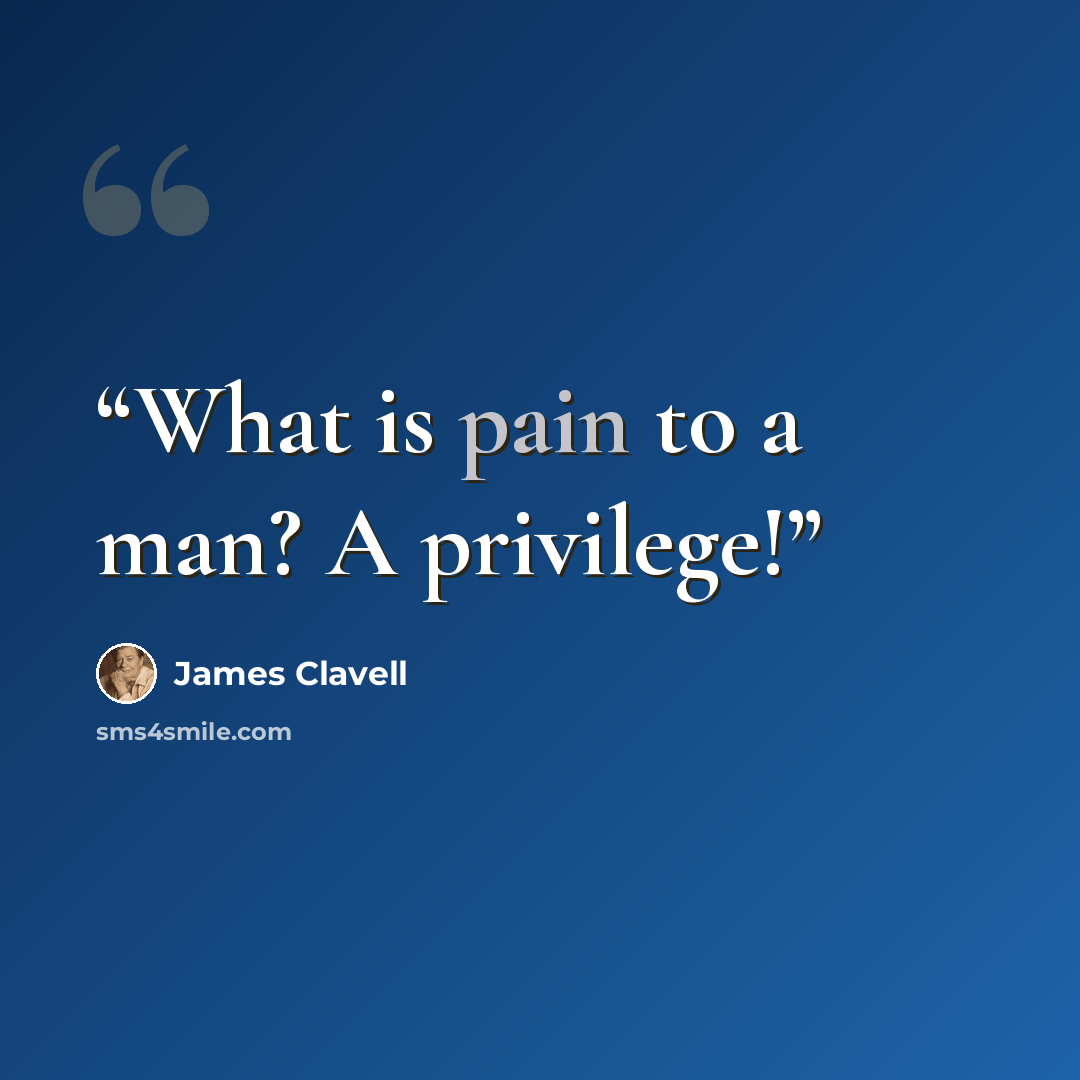 “What is pain to a man? A privilege!” quote by James Clavell