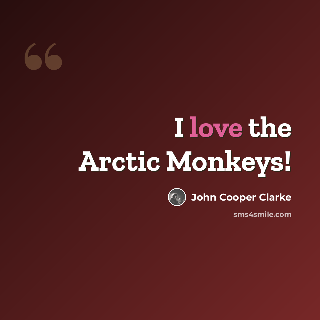 “I love the Arctic Monkeys!” quote by John Cooper Clarke