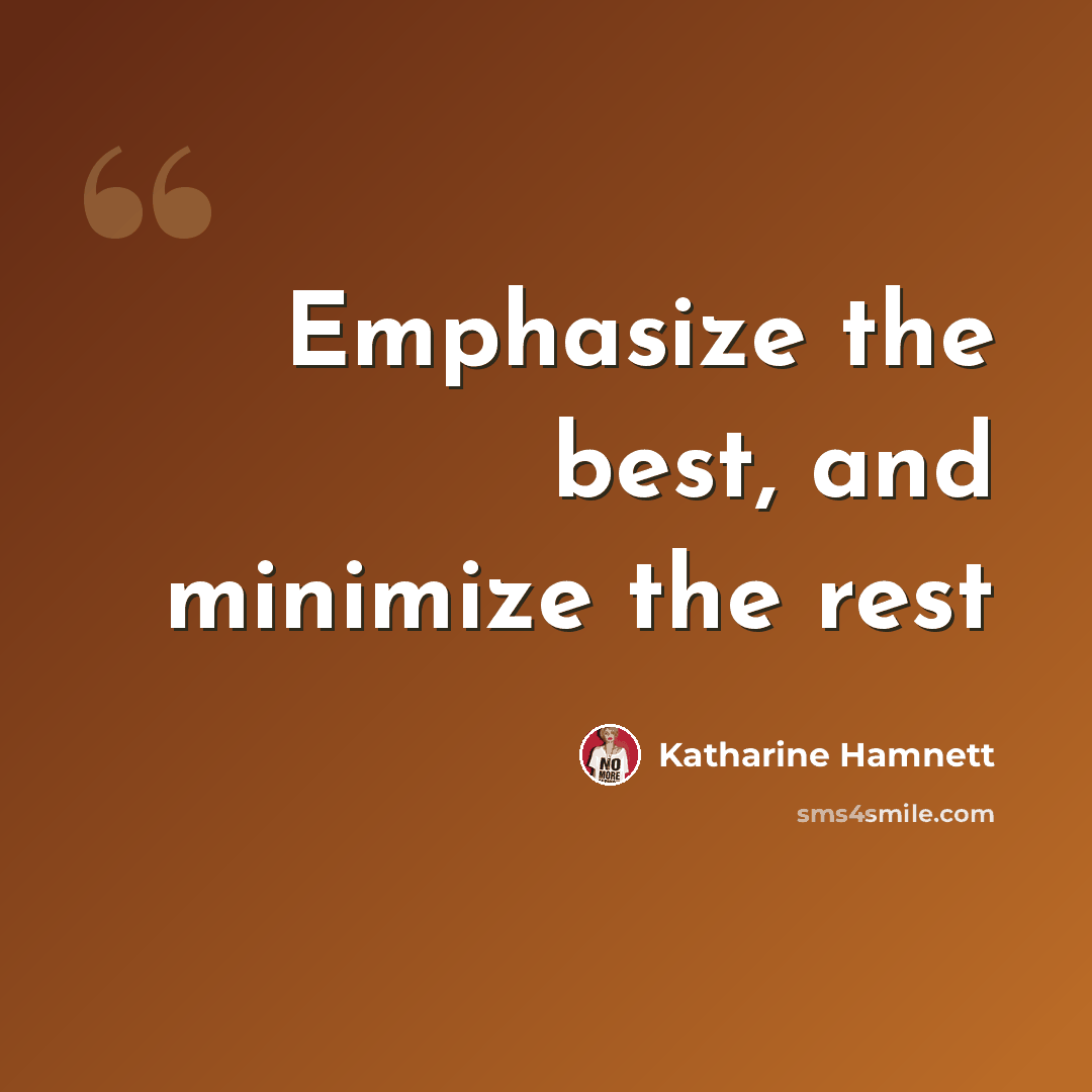“Emphasize the best, and minimize the rest” quote by Katharine Hamnett