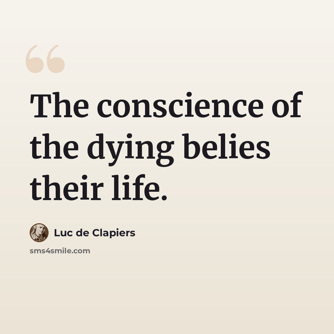 “The conscience of the dying belies their life.” quote by Luc de Clapiers