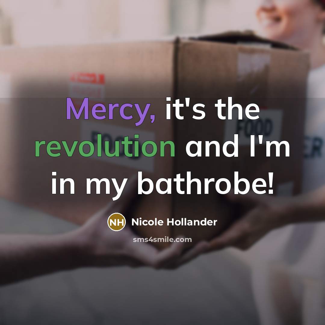 “Mercy, it's the revolution and I'm in my bathrobe!” quote by Nicole Hollander