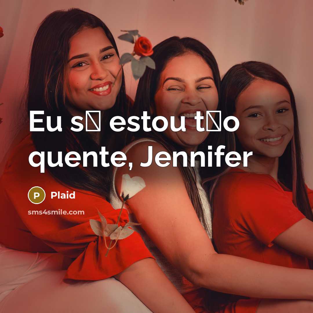 “Eu s� estou t�o quente, Jennifer” quote by Plaid