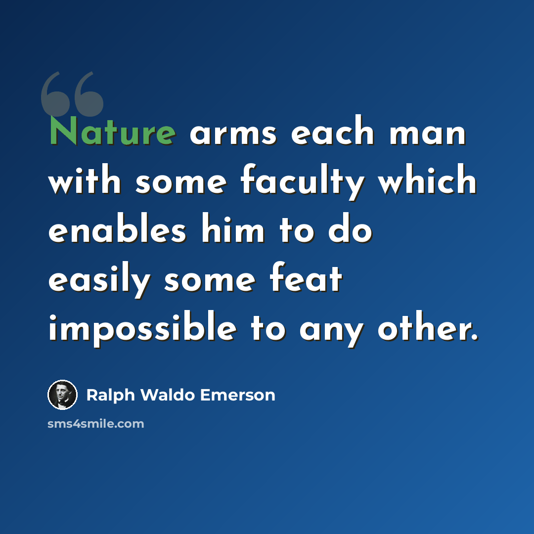 “Nature arms each man with some faculty which enables him to do easily some feat impossible to any other.” quote by Ralph Waldo Emerson
