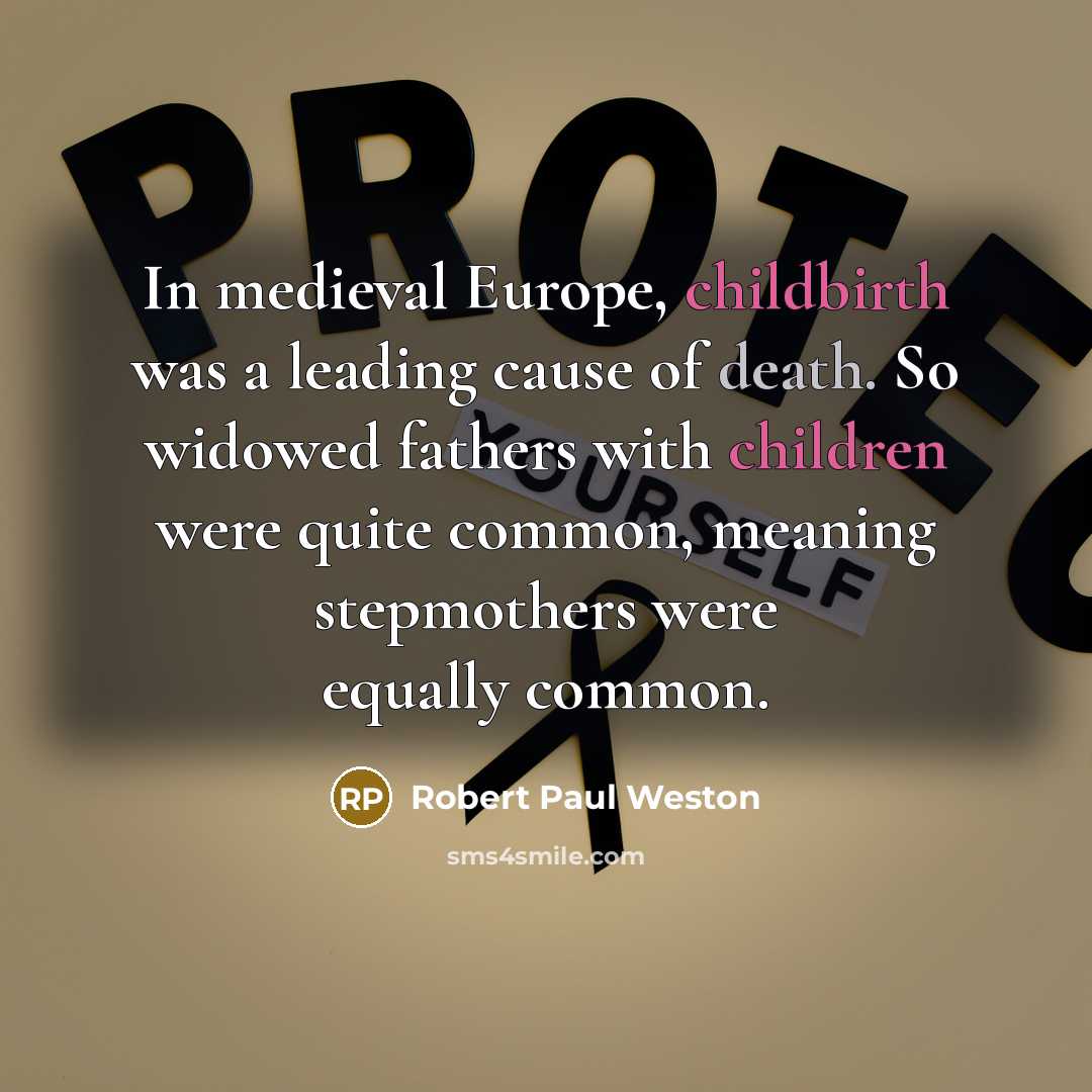 “In medieval Europe, childbirth was a leading cause of death. So widowed fathers with children were quite common, meaning stepmothers were equally common.” quote by Robert Paul Weston