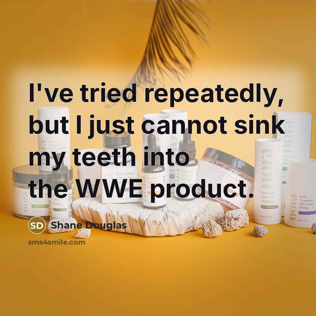 “I've tried repeatedly, but I just cannot sink my teeth into the WWE product.” quote by Shane Douglas