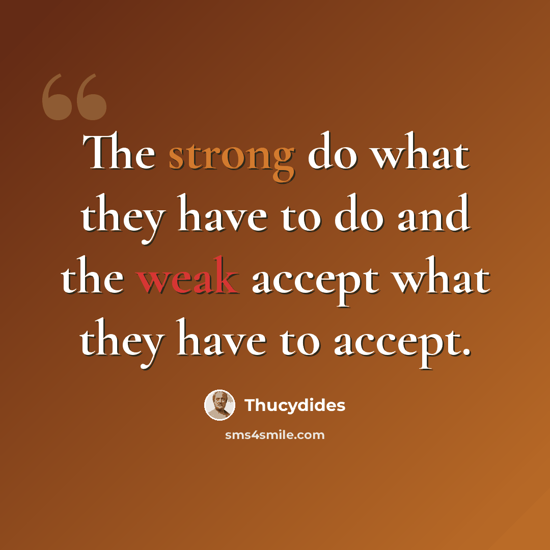 “The strong do what they have to do and the weak accept what they have to accept.” quote by Thucydides