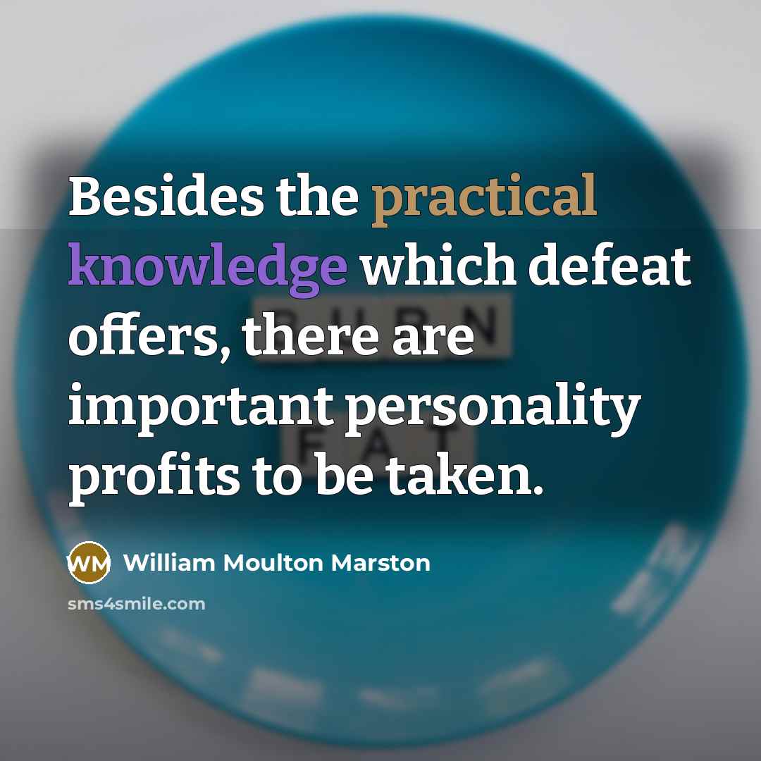 “Besides the practical knowledge which defeat offers, there are important personality profits to be taken.” quote by William Moulton Marston