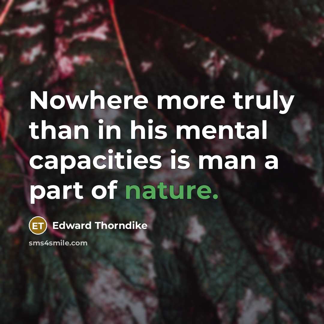 “Nowhere more truly than in his mental capacities is man a part of nature.” quote by Edward Thorndike
