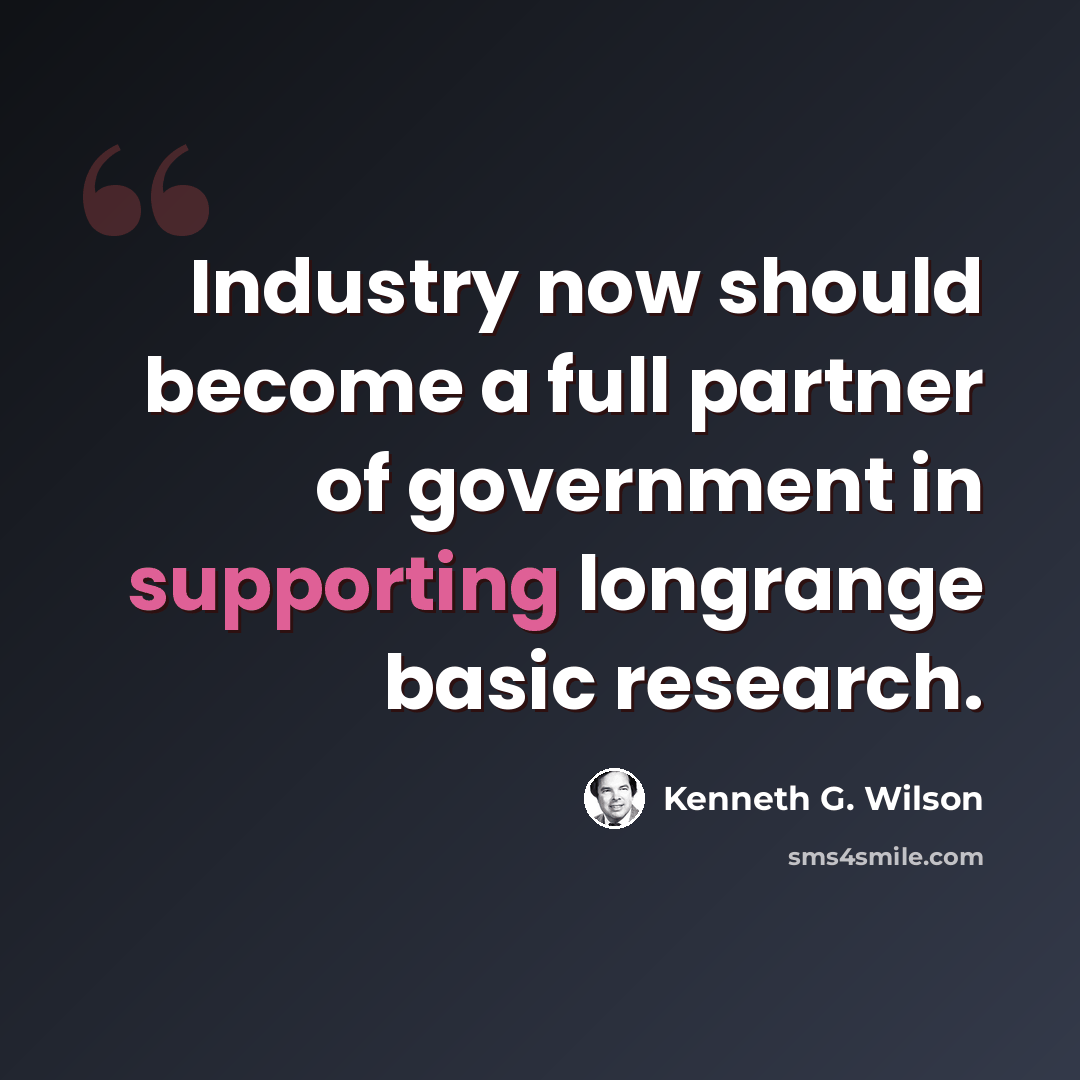 “Industry now should become a full partner of government in supporting longrange basic research.” quote by Kenneth G. Wilson